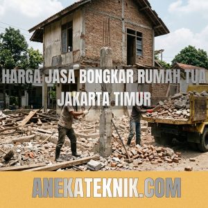 Harga Jasa Bongkar Rumah Tua Jakarta Timur